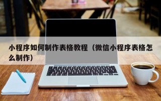 惠东小程序如何制作表格教程（微信小程序表格怎么制作）
