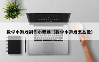 惠东数学小游戏制作小程序（数学小游戏怎么做）