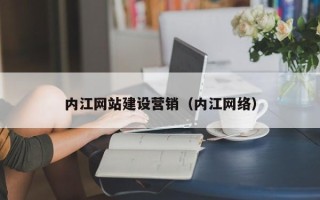 惠东内江网站建设营销（内江网络）